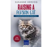 Raising a Persian Cat - Guidebook how to educate a Persian Kitten: A book for cat babies, kittens and young cats