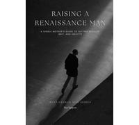 Raising a Renaissance Man: A Single Mother’s Guide to Gifting Wisdom, Grit, and Identity (Renaissance Man Series)