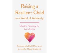 Raising a Resilient Child in a World of Adversity : Effective Parenting for Every Family