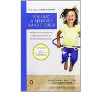 Raising A Sensory Smart Child: The Definitive Handbook for Helping Your Child with Sensory Integration Issues