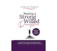 Raising a Strong Willed Daughter: Practical Ways to End Power Struggles, Set Firm Boundaries, and Strengthen Your Parent-Child Bond (Nathaniel's Mindful Parenting Guides & Workbook)
