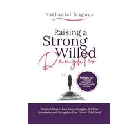 Raising a Strong Willed Daughter: Practical Ways to End Power Struggles, Set Firm Boundaries, and Strengthen Your Parent-Child Bond (Nathaniel's Mindful Parenting Guides & Workbook)