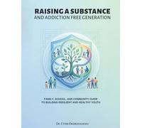 Raising a Substance and Addiction Free Generation: Family, School, and Community Guide to Building Resilient and Healthy Youth