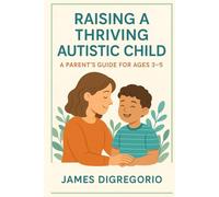 Raising a Thriving Autistic Child (The Calm & Confident Autism Parenting Series)