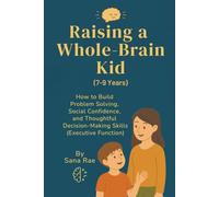 Raising a Whole-Brain Kid (7-9 Years): How to Help School-Age Kids Build Problem Solving, Social Confidence, and Thoughtful Decision-Making Skills (Executive Function) (Raising a Whole-Brain Child)