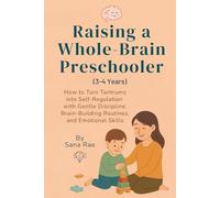 Raising a Whole-Brain Preschooler (3-4 Years): How to Turn Tantrums into Self-Regulation with Gentle Discipline, Brain-Building Routines, and ... Skills (Raising a Whole-Brain Child)