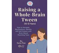 Raising a Whole-Brain Tween (10-12 Years): How to Navigate Big Emotions, Identity, and Self-Esteem with Brain-Based Parenting Tools (Raising a Whole-Brain Child)