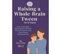 Raising a Whole-Brain Tween (10-12 Years): How to Navigate Big Emotions, Identity, and Self-Esteem with Brain-Based Parenting Tools (Raising a Whole-Brain Child)