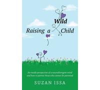 Raising a Wild Child: An Inside Perspective of a Neurodivergent Mind and How to Parent Those Who Cannot Be Parented