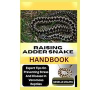 RAISING ADDER SNAKE HANDBOOK: Expert Tips On Preventing Stress And Disease In Venomous Reptiles