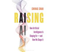 Raising AI : How Artificial Intelligence Is Shaping Us-and How We Shape It