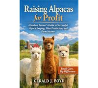 Raising Alpacas for Profit: A Modern Farmer’s Guide to Successful Alpaca Keeping, Fiber Production, and Farm Income