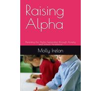 Raising Alpha: Parenting the Alpha Generation through Anxiety and School Avoidance (Raising Alpha: A series of Parenting the Alpha Generation a good title)