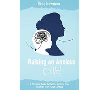 Raising an Anxious Child: A Parental Guide to Raising Anxiety Free Children in the 21st Century