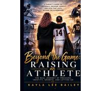 Raising an Athlete: The Real Journey of Parenting, Pressure, Identity, and Letting Go (Beyond the Performance Series)