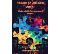 Raising An Autistic Child: Modern Guide For Carers And Parents