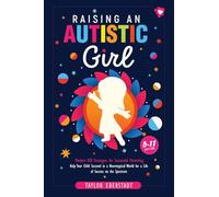 Raising an Autistic Girl: Modern ASD Strategies for Successful Parenting: Help Your Child Succeed in a Neurotypical World for a Life of Success on the Spectrum (5-11-year-olds)