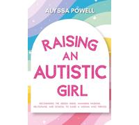 Raising an Autistic Girl: Recognizing the Hidden Signs, Managing Masking, Meltdowns, and School to Raise a Woman Who Thrives