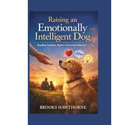 Raising an Emotionally Intelligent Dog: Reading Emotions Before Correcting Behavior