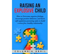 Raising an Explosive Child: How to Overcome negative feelings, encourage positive behavior, and learn self-regulation parenting styles to build a stress free, healthy relationship