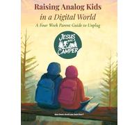 Raising Analog Kids in a Digital World: A Four Week Parent Guide to Unplug