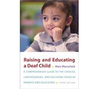 Raising and Educating a Deaf Child: A Comprehensive Guide to the Choices, Controversies, and Decisions Faced by Parents and Educators
