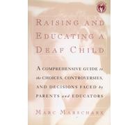 Raising and Educating a Deaf Child: A Comprehensive Guide to the Choices, Controversies and Decisions Faced by Parents and Educators