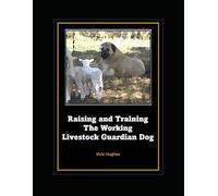 Raising and Training the Working Livestock Guardian Dog