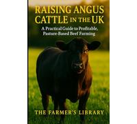 Raising Angus Cattle in the UK: A Practical Guide to Profitable Pasture-Based Beef Farming: Breeding, Grazing & Sustainable Beef Production for British Smallholders and Regenerative Farmers