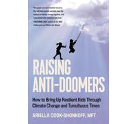 Raising Anti-Doomers : How to Bring Up Resilient Kids Through Climate Change and Tumultuous Times