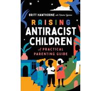 Raising Antiracist Children: A Practical Parenting Guide