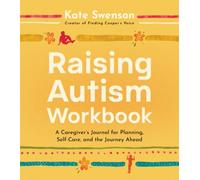 Raising Autism Workbook: A Caregiver's Journal for Planning, Self-Care, and the Journey Ahead