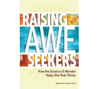 Raising Awe-Seekers: How the Science of Wonder Helps Our Kids Thrive (Free Spirit Parenting™)