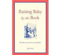 Raising Baby by the Book - The Education of American Mothers