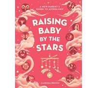 Raising Baby by the Stars: A New Parent's Guide to Astrology