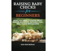 Raising Baby Chicks for Beginners: What you need to know about breeds, brooders, bedding, feed, health & biohazards