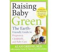 Raising Baby Green: The Earth-Friendly Guide to Pregnancy, Childbirth, and Baby Care