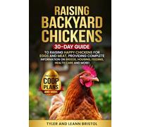 Raising Backyard Chickens: 30-Day Guide to Raising Happy Chickens for Eggs and Meat, Providing Complete Information on Breeds, Housing, Feeding, Health Care and More!