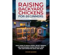 RAISING BACKYARD CHICKENS FOR BEGINNERS: AN EASY GUIDE TO BUILD COOPS, SELECT BREEDS, AND SUSTAINABLY AND COST-EFFECTIVELY RAISE HEALTHY HENS FOR EGGS AND MEAT
