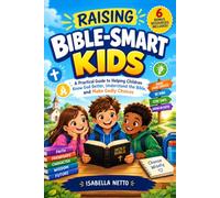 Raising Bible-Smart Kids: A Practical Guide to Helping Children Know God Better, Understand the Bible and Make Godly Choices