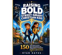 RAISING BOLD STREET-SMART CHRISTIAN KIDS: 150 Faith-Based Lessons, Real-Life Scenarios, and Bible-Guided Conversations to Build Wisdom, Confidence, Boundaries, and Discernment