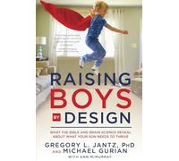 Raising Boys by Design: What the Bible and Brain Science Reveal About What Your Son Needs to Thrive