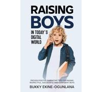 Raising Boys in Today’s Digital World: Proven Positive Parenting Tips for Raising Respectful, Successful and Confident Boys