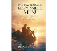 Raising Boys to Be Responsible Men!: Fathers Teaching Boys to Be Responsible