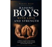 Raising Boys With Love and Strength: A Mother's Complete Guide to Raising Emotionally Whole, Morally Grounded, and Powerfully Good Men