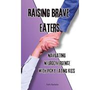 Raising Brave Eaters: Parents’ Guide to Navigating Picky Eating Kids with Neurodivergence: Supportive Strategies for Parents of Picky Eaters with ... to help parents in Raising their Children)