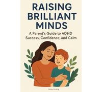 Raising Brilliant Minds: A Parent’s Guide to ADHD Success, Confidence, and Calm