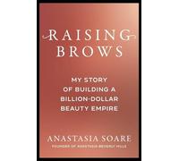 Raising Brows: My Story of Building a Billion-Dollar Beauty Empire by Anastasia
