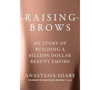 Raising Brows: My Story of Building a Billion-Dollar Beauty Empire by Anastasia