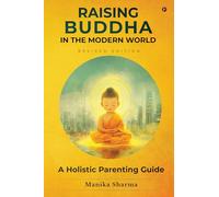 RAISING BUDDHA IN THE MODERN WORLD: A Holistic Parenting Guide